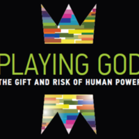 Playing God: The Gift and Risk of Human Power