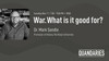 War. What is it good for? Public Lecture